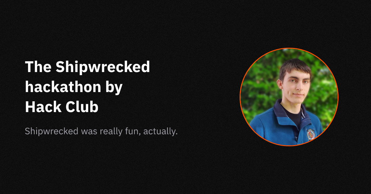 The Shipwrecked Hackathon by Hack Club | Ethan Hawksley